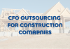Build Stronger Finances with CFO Outsourcing for Construction Companies